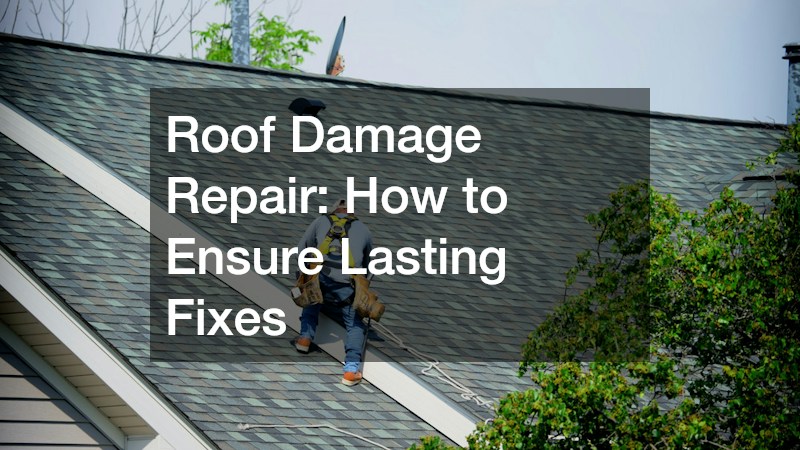 Roof Damage Repair: How to Ensure Lasting Fixes