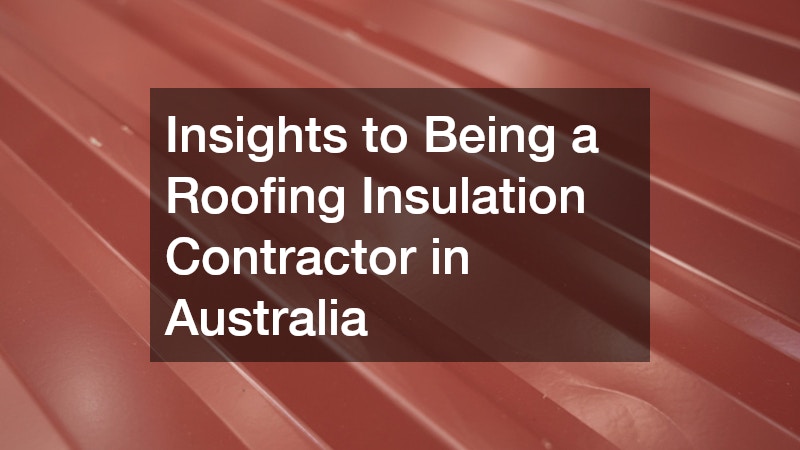 Insights to being a Roofing Insulation Contractor in Australia